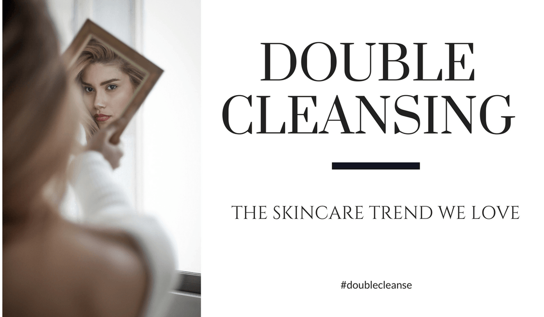 Double Cleansing: The Skincare Trend We Love