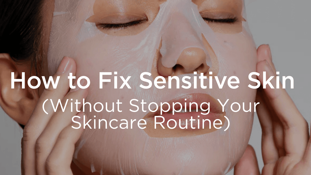 How to Fix Sensitive Skin (Without Stopping Your Skincare Routine)