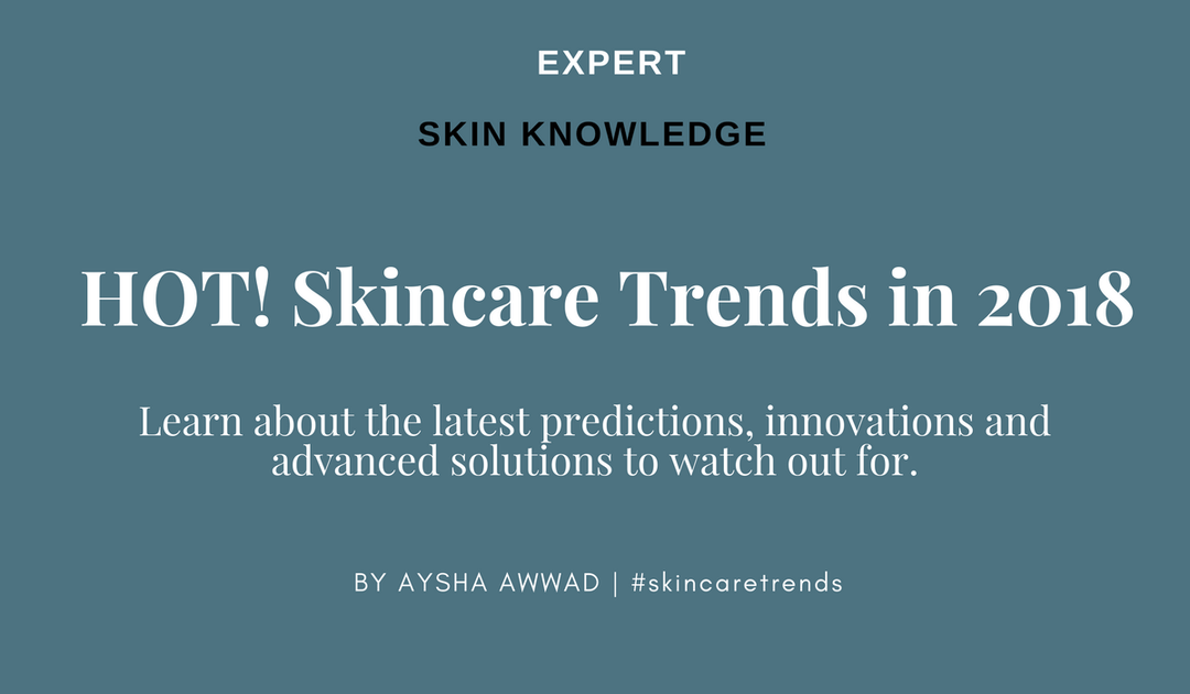 Skincare Trends: Expert Predictions and Innovations to watch out for in 2018
