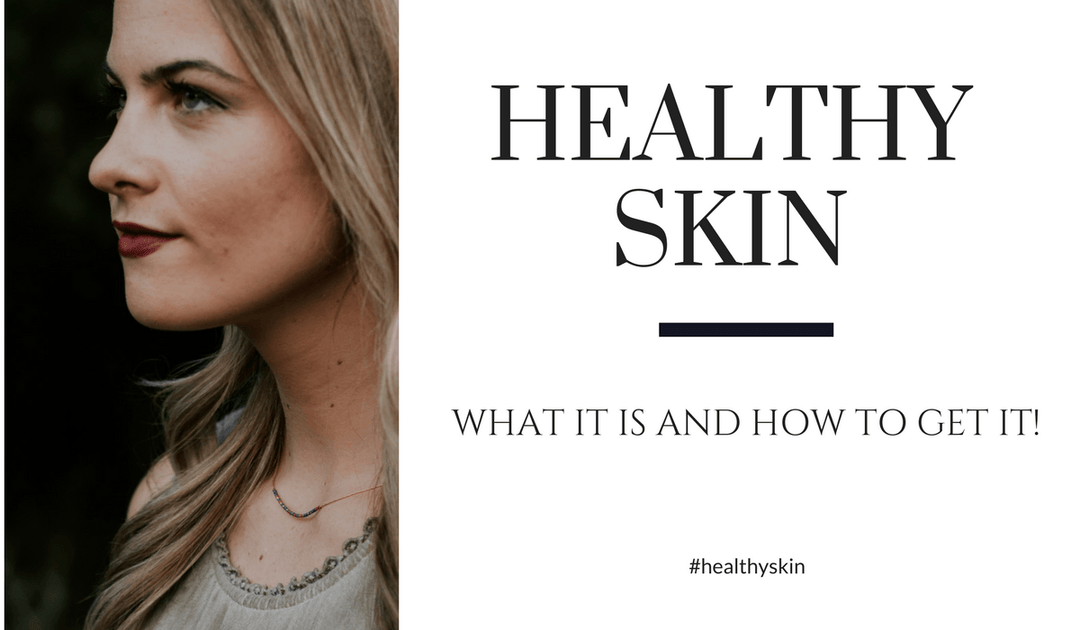 What is Healthy Skin and How to Get it!