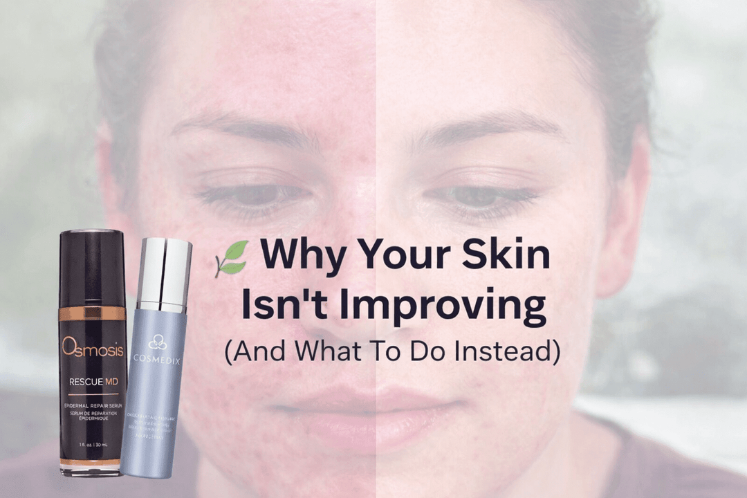 🌿 Why Your Skin Isn’t Improving (And What To Do Instead)